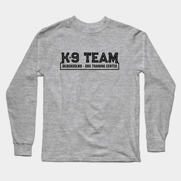 K-9 Team  - OldSkoolK9 Long Sleeve T-Shirt by OldskoolK9